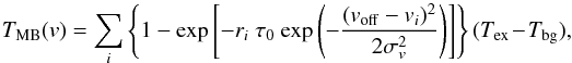 \begin{equation} \label{eq:line_profile} T_{\mathrm{MB}}(v) = \sum_i\left\{1 - \mathrm{exp}\left[-r_i~\tau_0~\mathrm{exp}\left(-\frac{(\voff-v_i)^2}{2\sigma_v^2}\right)\right]\right\}(\Tex - \Tbg), \end{equation}