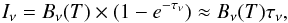 \begin{equation} \label{eq:intensity} I_{\nu} = B_{\nu}(T)\times(1 - e^{-\tau_{\nu}}) \approx B_{\nu}(T) \tau_{\nu}, \end{equation}