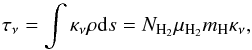 \begin{equation} \label{eq:opacity} \tau_{\nu} = \int \kappa_{\nu}\rho\mathrm{d}s = N_{\mathrm{H_2}}\mu_{\mathrm{H_2}}m_{\mathrm{H}}\kappa_{\nu}, \end{equation}
