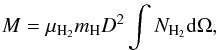 \begin{eqnarray*} M = \mu_{\mathrm{H_2}} m_{\mathrm{H}} D^2 \int{N_{\mathrm{H_2}} {\rm d}{\Omega}}, \end{eqnarray*}