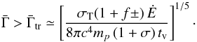 \begin{equation} \bar{\Gamma}>\bar{\Gamma}_{\rm tr}\simeq \left[{\sigma_{\rm T}(1+f\pm)\,{\dot E}\over 8\pi c^4 m_p\,(1+\sigma)\,t_{\rm v}}\right]^{1/5} \cdot \label{eq:Tr} \end{equation}