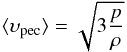 \begin{equation} \langle \ups_{\rm pec} \rangle = \sqrt{3 \frac{p}{\rh}} \end{equation}