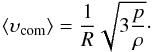 \begin{equation} \langle \ups_{\rm com} \rangle = \frac{1}{R} \sqrt{3 \frac{p}{\rh}}\cdot \end{equation}