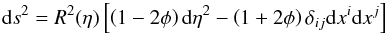 \begin{equation} {\rm d}s^2 = R^2 (\et) \left [ \left ( 1 - 2 \phi \right ) {\rm d} \et^2 - \left ( 1 + 2 \phi \right ) \dl_{ij} {\rm d}x^i {\rm d}x^j \right ] \end{equation}