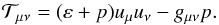 \begin{equation} {\cal T}_{\mu \nu} = (\varep + p) u_{\mu} u_{\nu} - g_{\mu \nu} p . \end{equation}