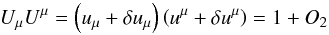 \begin{equation} U_{\mu} U^{\mu} = \left ( u_{\mu} + \dl u_{\mu} \right ) \left ( u^{\mu} + \dl u^{\mu} \right ) = 1 + O_2 \: \end{equation}