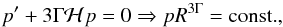 \begin{equation} p^{\prime} + 3 \Gm {\cal H} p = 0 \Rightarrow p R^{3 \Gm} = \textrm{const.}, \end{equation}