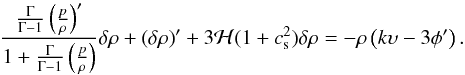 \begin{equation} \frac{\frac{\Gm}{\Gm - 1} \left ( \frac{p}{\rh} \right )^{\prime}}{1 + \frac{\Gm}{\Gm - 1} \left ( \frac{p}{\rh} \right )} \dl \rh + \left ( \dl \rh \right )^{\prime} + 3 {\cal H} (1 + c_{\rm s}^2) \dl \rh = - \rh \left ( k \ups - 3 \phi^{\prime} \right ). \end{equation}