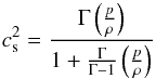 \begin{equation} c_{\rm s}^2 = \frac{\Gm \left ( \frac{p}{\rh} \right )}{1 + \frac{\Gm}{\Gm - 1} \left ( \frac{p}{\rh} \right )} \end{equation}