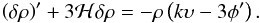 \begin{equation} \left ( \dl \rh \right )^{\prime} + 3 {\cal H} \dl \rh = - \rh \left ( k \ups - 3 \phi^{\prime} \right ). \end{equation}