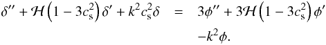 \begin{eqnarray} \dl^{\prime \prime} + {\cal H} \left ( 1 - 3 c_{\rm s}^2 \right ) \dl^{\prime} + k^2 c_{\rm s}^2 \dl & = & 3 \phi^{\prime \prime} + 3 {\cal H} \left ( 1 - 3 c_{\rm s}^2 \right ) \phi^{\prime} \nn \\ && - k^2 \phi. \end{eqnarray}