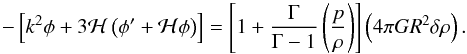 \begin{equation} - \left [ k^2 \phi + 3 {\cal H} \left ( \phi^{\prime} + {\cal H} \phi \right ) \right ] = \left [ 1 + \frac{\Gm}{\Gm - 1} \left ( \frac{p}{\rh} \right ) \right ] \left ( 4 \pi G R^2 \dl \rh \right ). \end{equation}