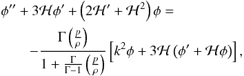 \begin{eqnarray} && \phi^{\prime \prime} + 3 {\cal H} \phi^{\prime} + \left ( 2 {\cal H}^{\prime} + {\cal H}^2 \right ) \phi \nn =\\ & & \qquad - \frac{\Gm \left ( \frac{p}{\rh} \right )}{ 1 + \frac{\Gm}{\Gm - 1} \left ( \frac{p}{\rh} \right )} \left [ k^2 \phi + 3 {\cal H} \left ( \phi^{\prime} + {\cal H} \phi \right ) \right ], \end{eqnarray}