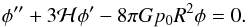 \begin{equation} \phi^{\prime \prime} + 3 {\cal H} \phi^{\prime} - 8 \pi G p_0 R^2 \phi = 0. \end{equation}