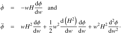 \begin{eqnarray} \dot{\phi} & =& - w H \frac{{\rm d} \phi}{{\rm d} w} ~~~\mbox{and} \nn \\ \ddot{\phi} & =& w H^2 \frac{{\rm d} \phi}{{\rm d} w} + \frac{1}{2} w^2 \frac{{\rm d} \left ( H^2 \right )}{{\rm d} w} \frac{{\rm d} \phi}{{\rm d} w} + w^2 H^2 \frac{{\rm d}^2 \phi}{{\rm d} w^2}\cdot \end{eqnarray}