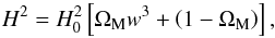 \begin{equation} H^2 = H_0^2 \left [ \Om_{\rm M} w^3 + \left ( 1 - \Om_{\rm M} \right ) \right ], \end{equation}