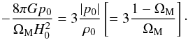 \begin{equation} - \frac{8 \pi G p_0}{\Om_{\rm M} H_0^2} = 3 \frac{\vert p_0 \vert}{\rh_0} \left [ = 3 \frac{1 - \Om_{\rm M}}{\Om_{\rm M}} \right ]\cdot \end{equation}