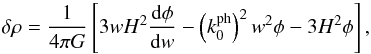 \begin{equation} \dl \rh = \frac{1}{4 \pi G} \left [ 3 w H^2 \frac{{\rm d} \phi}{{\rm d} w} - \left ( k_0^{\rm ph} \right )^2 w^2 \phi - 3 H^2 \phi \right ], \end{equation}