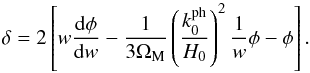 \begin{equation} \dl = 2 \left [ w \frac{{\rm d} \phi}{{\rm d}w} - \frac{1}{3 \Om_{\rm M}} \left ( \frac{k_0^{\rm ph}}{H_0} \right )^2 \frac{1}{w} \phi - \phi \right ] . \end{equation}