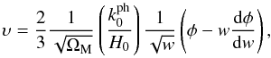 \begin{equation} \ups = \frac{2}{3} \frac{1}{\sqrt{\Om_{\rm M}}} \left ( \frac{k_0^{\rm ph}}{H_0} \right ) \frac{1}{\sqrt{w}} \left ( \phi - w \frac{{\rm d} \phi}{{\rm d}w} \right ), \end{equation}