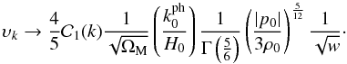 \begin{equation} \ups_k \rarrow \frac{4}{5} {\cal C}_1 (k) \frac{1}{\sqrt{\Om_{\rm M}}} \left ( \frac{k_0^{\rm ph}}{H_0} \right ) \frac{1}{\Gm \left ( \frac{5}{6} \right )} \left ( \frac{\vert p_0 \vert}{3 \rh_0} \right )^{\frac{5}{12}} \frac{1}{\sqrt{w}} \cdot \end{equation}