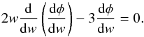 \begin{equation} 2 w \frac{\rm d}{{\rm d}w} \left ( \frac{{\rm d} \phi}{{\rm d}w} \right ) - 3 \frac{{\rm d} \phi}{{\rm d}w} = 0 . \end{equation}