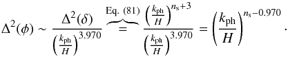 \begin{equation} \Dl^2 (\phi) \sim \frac{\Dl^2 (\dl)}{\left ( \frac{k_{\rm ph}}{H} \right )^{3.970}} \overbrace{=}^{\rm Eq.~(81)} \frac{\left ( \frac{k_{\rm ph}}{H} \right )^{n_{\rm s} + 3}}{\left ( \frac{k_{\rm ph}}{H} \right )^{3.970}} = \left ( \frac{k_{\rm ph}}{H} \right )^{n_{\rm s} - 0.970} \cdot \end{equation}