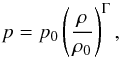 \begin{equation} p = p_0 \left ( \frac{\rh}{\rh_0} \right )^{\Gm}, \end{equation}