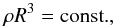 \begin{equation} \rh R^3 = \textrm{const.}, \end{equation}