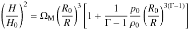 \begin{equation} \left ( \frac{H}{H_0} \right )^2 = \Om_{\rm M} \left ( \frac{R_0}{R} \right )^3 \left [ 1 + \frac{1}{\Gm - 1} \frac{p_0}{\rh_0} \left ( \frac{R_0}{R} \right )^{3 (\Gm - 1)} \right ] \end{equation}