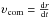 \hbox{$\ups_{\rm com} = \frac{{\rm d} r}{{\rm d} t}$}