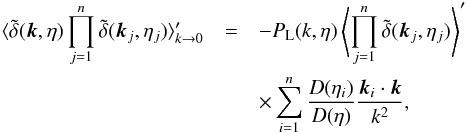\begin{eqnarray} \langle \tdelta(\vk,\eta) \prod_{j=1}^n \tdelta(\vk_j,\eta_j) \rangle_{k \rightarrow 0}' &=& - P_{\rm L}(k,\eta) \left \langle \prod_{j=1}^n \tdelta(\vk_j,\eta_j)\right \rangle' \nonumber \\ && \times \sum_{i=1}^{n} \frac{D(\eta_i)}{D(\eta)} \frac{\vk_i \cdot \vk}{k^2} , \label{consistency_relation_delta} \end{eqnarray}