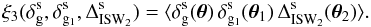 \begin{equation} \xi_3(\delta^{\rm s}_{\rm g},\delta^{\rm s}_{{\rm g}_1},\Delta^{\rm s}_{\rm ISW_2}) = \langle \delta^{\rm s}_{\rm g}(\vec\theta) \, \delta^{\rm s}_{{\rm g}_1}(\vec\theta_1) \, \Delta^{\rm s}_{\rm ISW_2}(\vec\theta_2) \rangle . \label{correlation-delta-line} \end{equation}