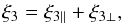 \begin{equation} \xi_3 = \xi_{3\parallel} + \xi_{3\perp} , \end{equation}