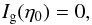 \begin{equation} I_{\rm g}(\eta_0) = 0 , \end{equation}
