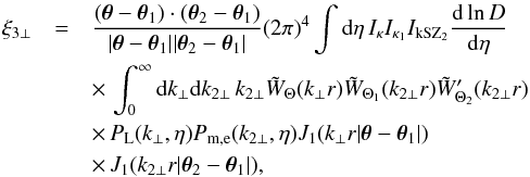 \begin{eqnarray} \xi_{3\perp} & = & \frac{(\vec\theta-\vec\theta_1) \cdot (\vec\theta_2 - \vec\theta_1)} {| \vec\theta -\vec\theta_1 | | \vec\theta_2 - \vec\theta_1 |} (2\pi)^4 \int {\rm d}\eta \, I_{\kappa} I_{\kappa_1} I_{\rm kSZ_2} \frac{{\rm d}\ln D}{{\rm d}\eta} \nonumber \\ && \times\, \int_0^{\infty} {\rm d} k_{\perp} {\rm d} k_{2\perp} \, k_{2\perp} \tW_{\Theta}(k_{\perp} r) \tW_{\Theta_1}(k_{2\perp} r) \tW_{\Theta_2}'(k_{2\perp} r) \nonumber \\ && \times \, P_{\rm L}(k_{\perp},\eta) P_{\rm m,e}(k_{2\perp},\eta) J_1(k_{\perp} r | \vec\theta-\vec\theta_1 |) \nonumber \\ && \times\, J_1(k_{2\perp} r | \vec\theta_2-\vec\theta_1 |) , \label{kSZ-transverse-1-lens-lens} \end{eqnarray}