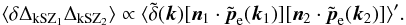 \begin{equation} \langle \delta \Delta_{\rm kSZ_1} \Delta_{\rm kSZ_2} \rangle \propto \langle \tilde\delta(\vk) [\vn_1\cdot\tilde\vp_{\rm e}(\vk_1)] [\vn_2\cdot\tilde\vp_{\rm e}(\vk_2)] \rangle' . \end{equation}