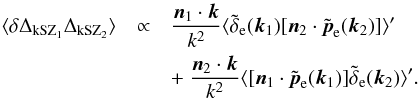 \begin{eqnarray} \langle \delta \Delta_{\rm kSZ_1} \Delta_{\rm kSZ_2} \rangle & \propto & \frac{\vn_1\cdot\vk}{k^2} \langle \tilde\delta_{\rm e}(\vk_1) [\vn_2\cdot\tilde\vp_{\rm e}(\vk_2)] \rangle' \nonumber \\ && +~ \frac{\vn_2\cdot\vk}{k^2} \langle [\vn_1\cdot\tilde\vp_{\rm e}(\vk_1)] \tilde\delta_{\rm e}(\vk_2) \rangle' . \end{eqnarray}