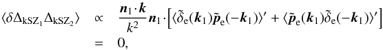\begin{eqnarray} \langle \delta \Delta_{\rm kSZ_1} \Delta_{\rm kSZ_2} \rangle & \propto & \frac{\vn_1\!\cdot\!\vk}{k^2} \vn_1 \!\cdot\! \left[ \langle \tilde\delta_{\rm e}(\vk_1) \tilde\vp_{\rm e}(-\vk_1) \rangle' + \langle \tilde\vp_{\rm e}(\vk_1) \tilde\delta_{\rm e}(-\vk_1) \rangle' \right] \nonumber \\ & = & 0 , \end{eqnarray}