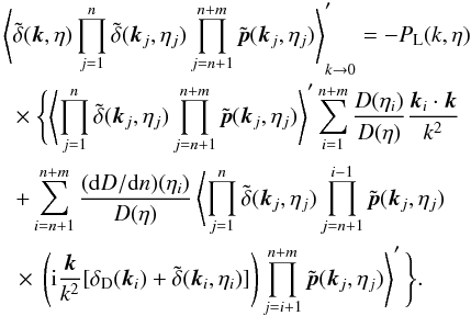 \begin{eqnarray} && \hspace{-0.2cm}\left \langle \tdelta(\vk,\eta) \prod_{j=1}^n \tdelta(\vk_j,\eta_j) \prod_{j=n+1}^{n+m} \tilde{\vp}(\vk_j,\eta_j) \right \rangle_{k \rightarrow 0}' = - P_{\rm L}(k,\eta) \nonumber \\ && \times~ \Biggl \lbrace\left \langle \prod_{j=1}^n \tdelta(\vk_j,\eta_j) \prod_{j=n+1}^{n+m} \tilde{\vp}(\vk_j,\eta_j) \right\rangle' \sum_{i=1}^{n+m} \frac{D(\eta_i)}{D(\eta)} \frac{\vk_i \cdot \vk}{k^2} \nonumber \\ && + \sum_{i=n+1}^{n+m} \frac{({\rm d}D/{\rm d}n)(\eta_i)}{D(\eta)} \left \langle \prod_{j=1}^n \tdelta(\vk_j,\eta_j) \prod_{j=n+1}^{i-1} \tilde{\vp}(\vk_j,\eta_j)\right . \nonumber \\ && \left .\times~ \left( \ii \frac{\vk}{k^2} [ \delta_{\rm D}(\vk_i) + \tdelta(\vk_i,\eta_i) ] \right) \prod_{j=i+1}^{n+m} \tilde{\vp}(\vk_j,\eta_j) \right \rangle' \Biggl \rbrace . \label{consistency_relation_p} \end{eqnarray}