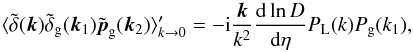 \begin{equation} \langle \tdelta(\vk) \tdelta_{\rm g}(\vk_1) \tilde\vp_{\rm g}(\vk_2) \rangle_{k\rightarrow 0}' = - \ii \frac{\vk}{k^2} \frac{{\rm d}\ln D}{{\rm d}\eta} P_{\rm L}(k) P_{\rm g}(k_1) , \label{bispectrum_p} \end{equation}