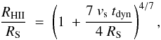 \begin{equation} \frac{R_{\rm HII}}{R_{\rm S}}\ =\ \left(1\ + \frac{7\ v _{\rm s}\ {t}_{\rm dyn}}{4\ R_{\rm S}}\right)^{4/7} \label{dw} , \end{equation}