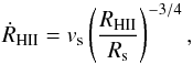 \begin{equation} \dot{R}_{\rm HII} = v_{\rm s} \left( \frac{R_{\rm HII}}{R_{\rm s}} \right)^{-3/4} , \end{equation}