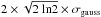 \hbox{$2\times\sqrt{2\ {\rm ln}2}\times\sigma_{\rm gauss}$}