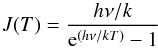 \begin{equation} J(T) = \frac{h \nu/k}{{\rm e}^{(h\nu/kT)}-1} \end{equation}
