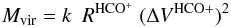 \begin{equation} \label{eq:virial} M_{\rm vir} = k\ \ R^{\rm HCO^+} \ (\Delta V^{\rm HCO+})^2 \end{equation}