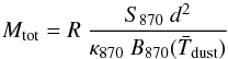 \begin{equation} M_{\rm tot} = R \ \frac{S_{870}\ d^2}{\kappa_{870}\ B_{870}(\bar{T}_{\rm dust})} \label{masa} \end{equation}