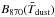 \hbox{$B_{870}(\bar{T}_{\rm dust})$}