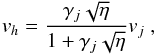 \begin{equation} v_h = \frac{\gamma_j \sqrt{\eta}}{1+ \gamma_j \sqrt{\eta}} v_j \;, \label{eq:vhead} \end{equation}