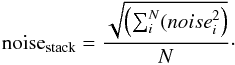 \begin{equation} {\rm noise}_{\rm stack}=\frac{\sqrt{\left(\sum_i^N({noise}_i^2\right)}}{N}\cdot \end{equation}